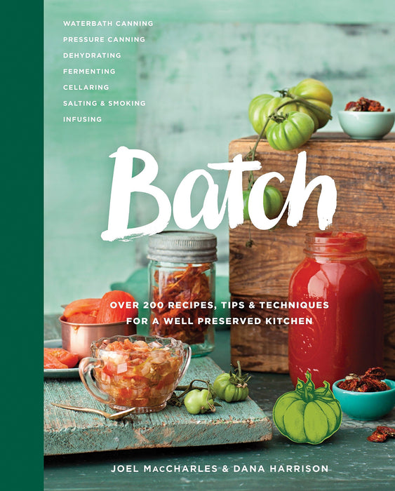 Batch: Over 200 Recipes, Tips and Techniques for a Well Preserved Kitchen: A Cookbook